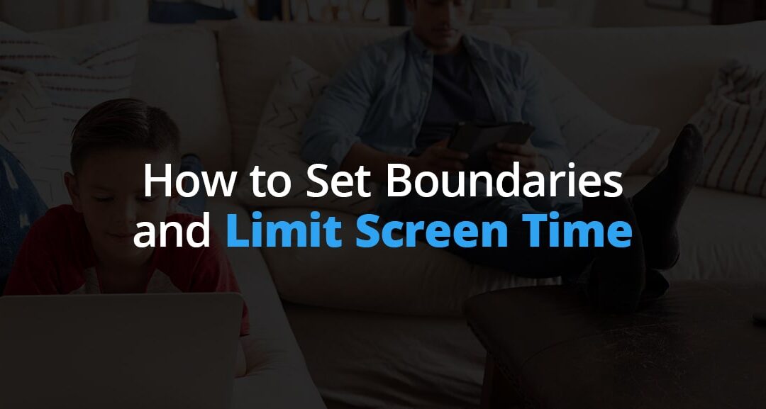 How to Set Boundaries and Limit Screen Time