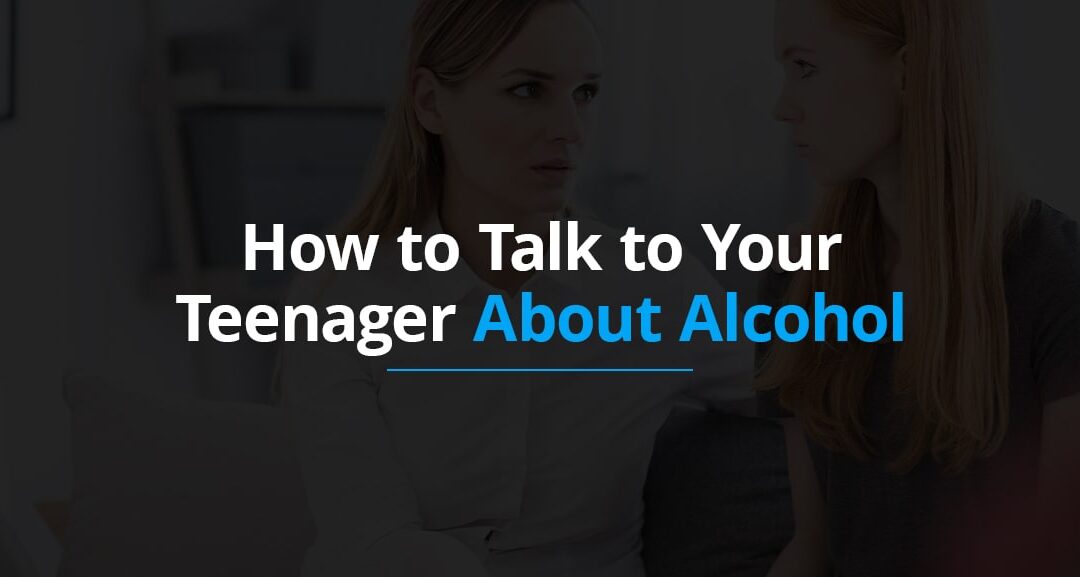 How to Talk to Your Teenager About Alcohol