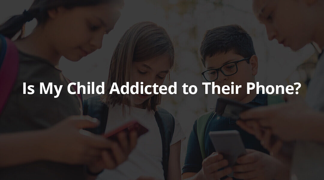 Is My Child Addicted to Their Phone?