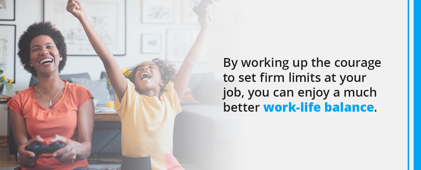 By working up the courage to set firm limits at your job, you can enjoy a much better work-life balance.