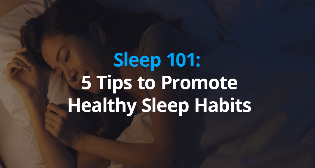Sleep 101: 5 Tips to Promote Healthy Sleep Habits
