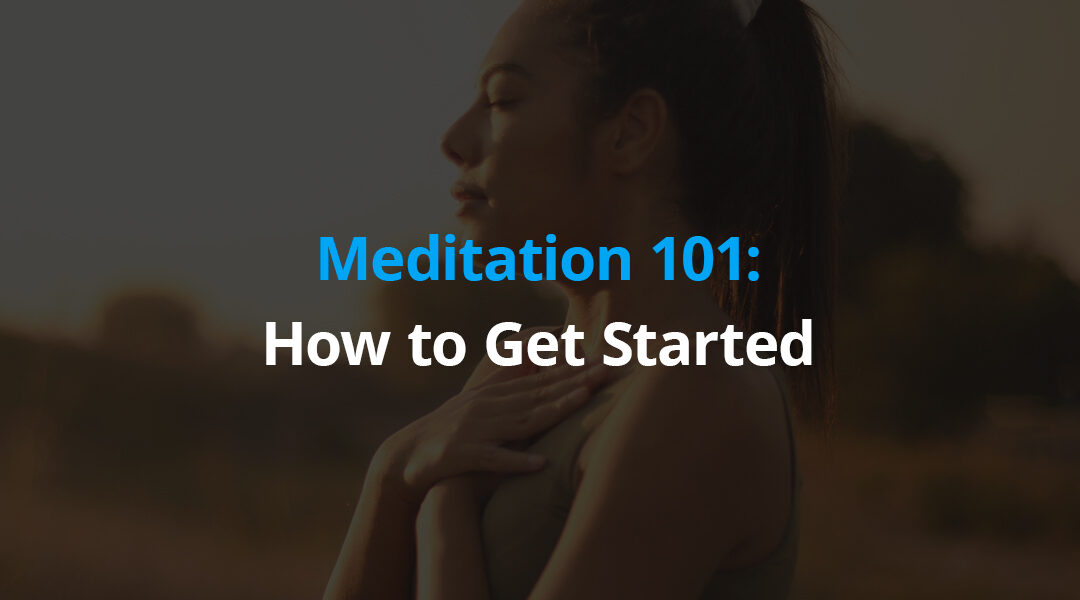 Meditation 101: How to Get Started With Meditation