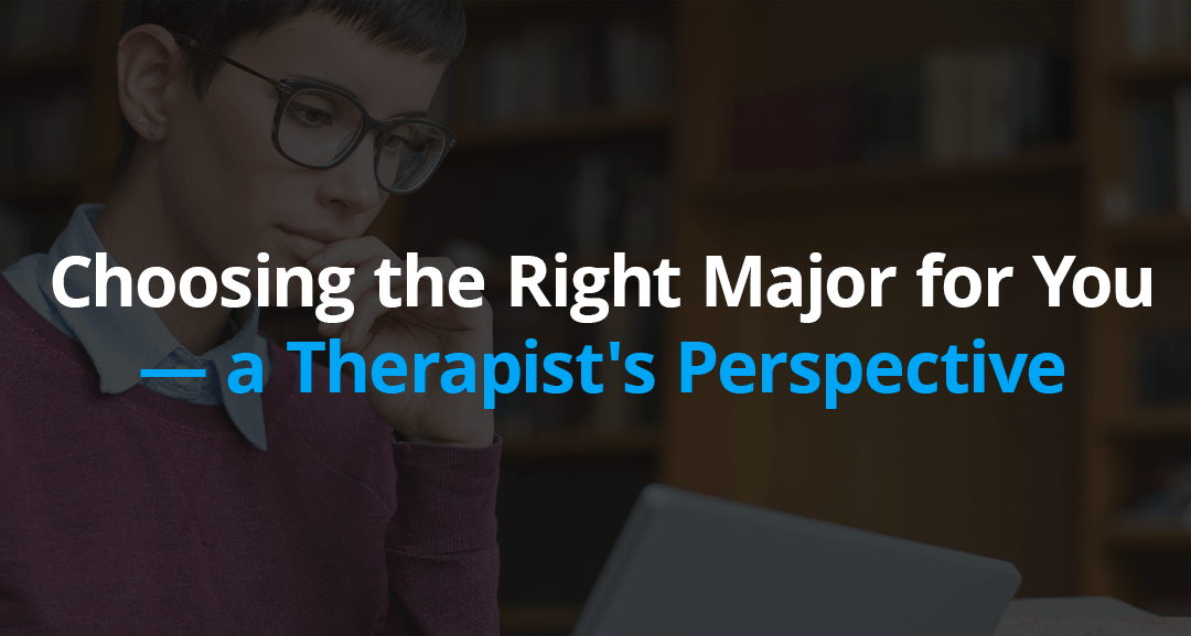Choosing the Right Major for You — a Therapist’s Perspective