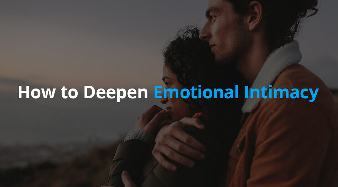 How to Deepen Emotional Intimacy