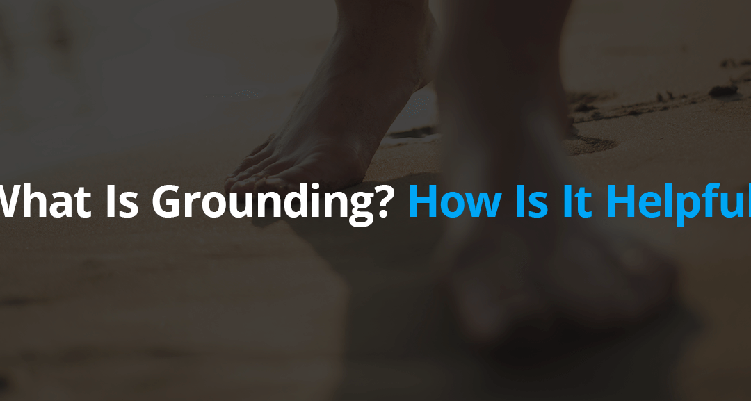 Grounding 101: What Is Grounding? How Is It Helpful?