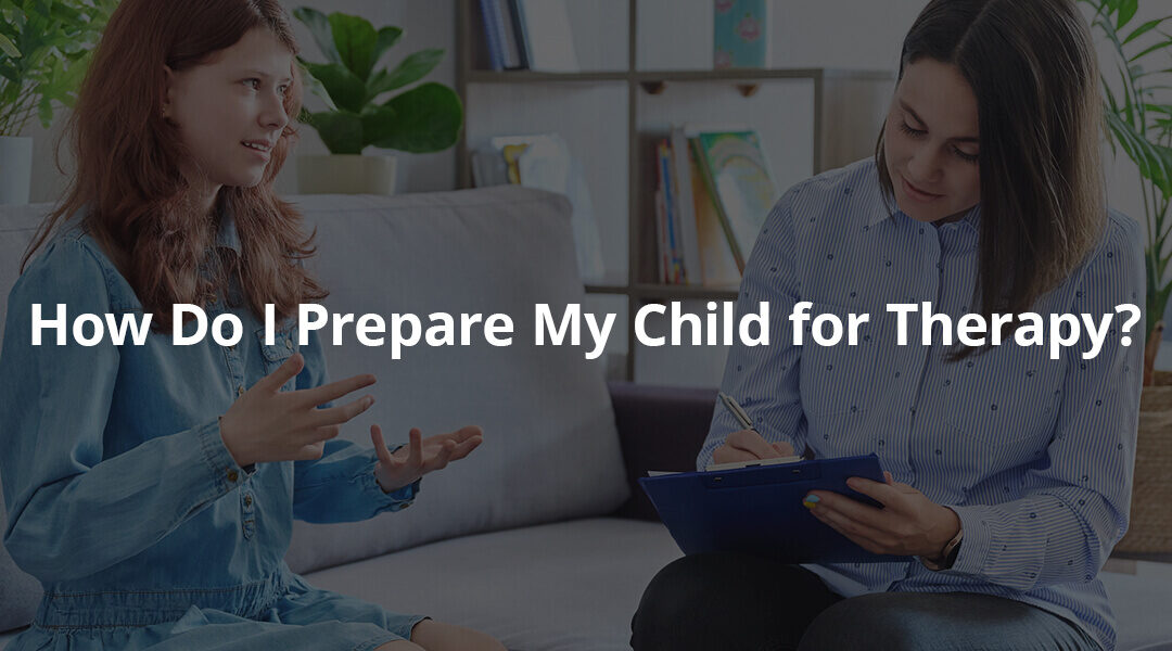How Do I Prepare My Child for Therapy?