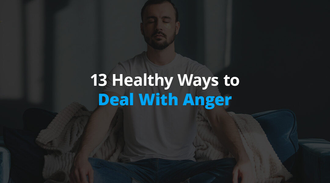 13 Healthy Ways to Deal With Anger