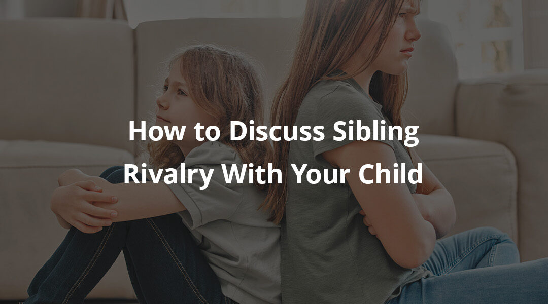 How to Discuss Sibling Rivalry With Your Child