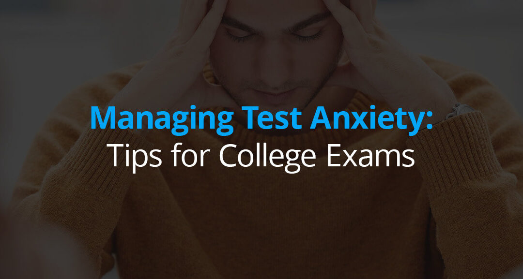 Managing Test Anxiety: Tips for College Exams